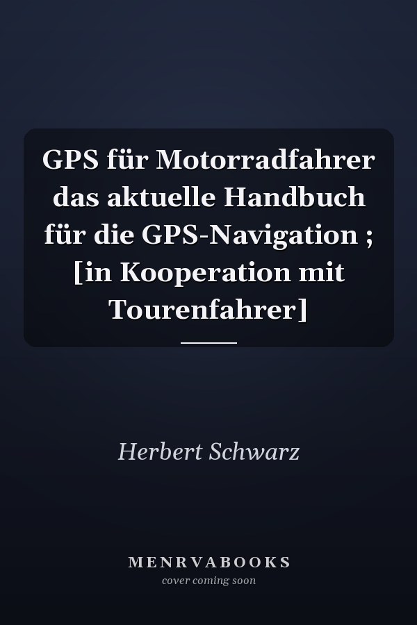 GPS für Motorradfahrer das aktuelle Handbuch für die GPS-Navigation ; [in Kooperation mit Tourenfahrer]