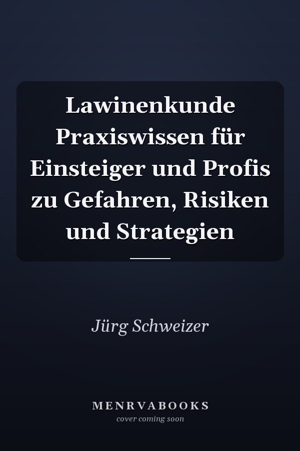 Lawinenkunde Praxiswissen für Einsteiger und Profis zu Gefahren, Risiken und Strategien