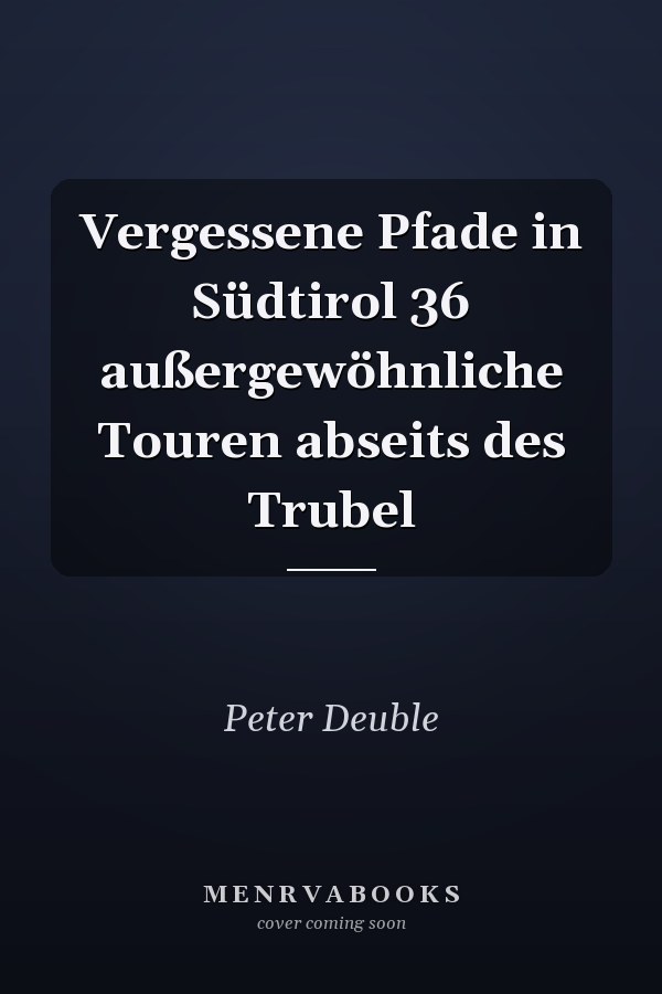 Vergessene Pfade in Südtirol 36 außergewöhnliche Touren abseits des Trubel
