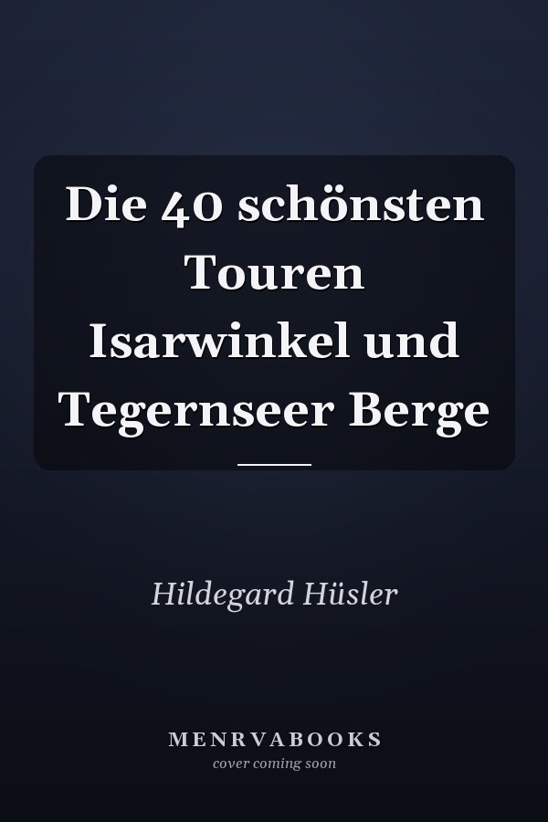 Die 40 schönsten Touren Isarwinkel und Tegernseer Berge