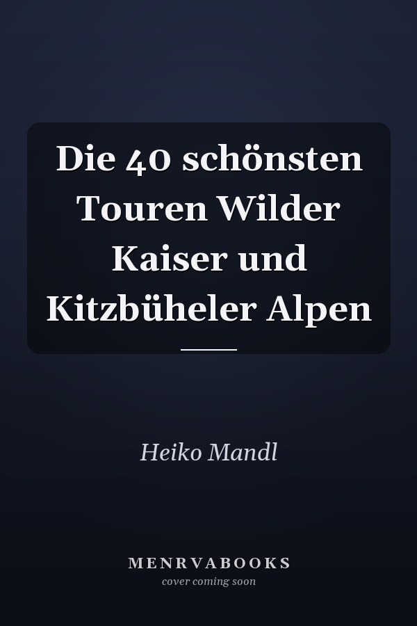 Die 40 schönsten Touren Wilder Kaiser und Kitzbüheler Alpen