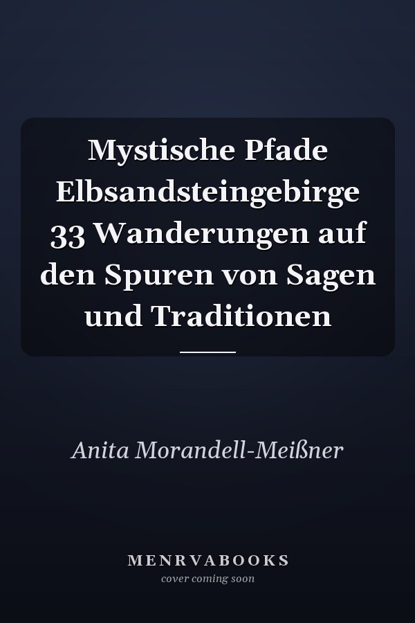 Mystische Pfade Elbsandsteingebirge 33 Wanderungen auf den Spuren von Sagen und Traditionen