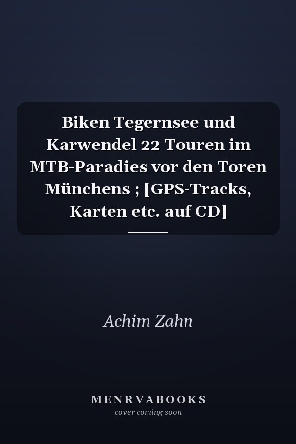 Biken Tegernsee und Karwendel 22 Touren im MTB-Paradies vor den Toren Münchens ; [GPS-Tracks, Karten etc. auf CD]