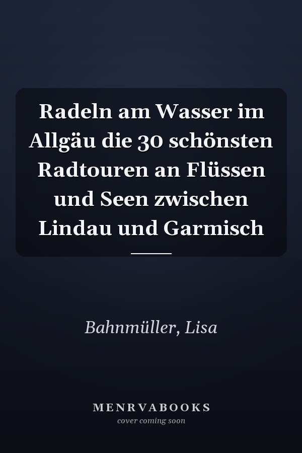 Radeln am Wasser im Allgäu die 30 schönsten Radtouren an Flüssen und Seen zwischen Lindau und Garmisch