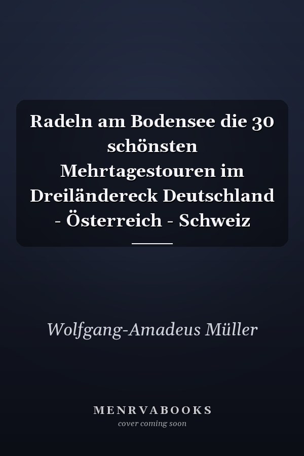 Radeln am Bodensee die 30 schönsten Mehrtagestouren im Dreiländereck Deutschland - Österreich - Schweiz