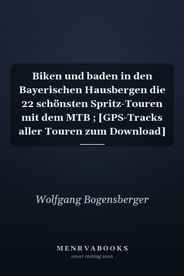 Biken und baden in den Bayerischen Hausbergen die 22 schönsten Spritz-Touren mit dem MTB ; [GPS-Tracks aller Touren zum Download]