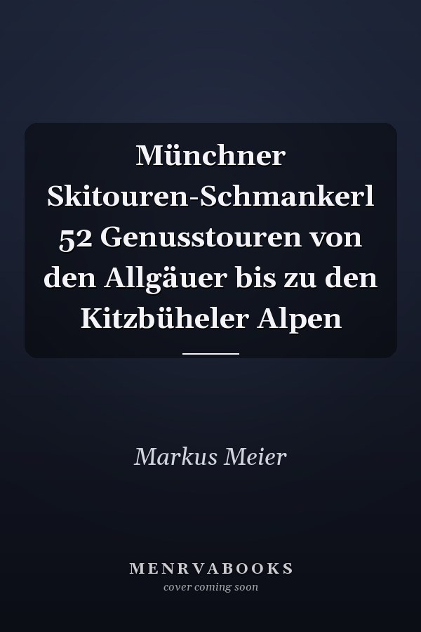 Münchner Skitouren-Schmankerl 52 Genusstouren von den Allgäuer bis zu den Kitzbüheler Alpen