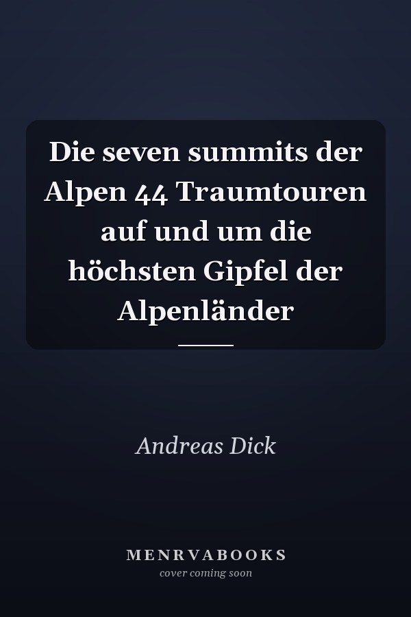 Die seven summits der Alpen 44 Traumtouren auf und um die höchsten Gipfel der Alpenländer