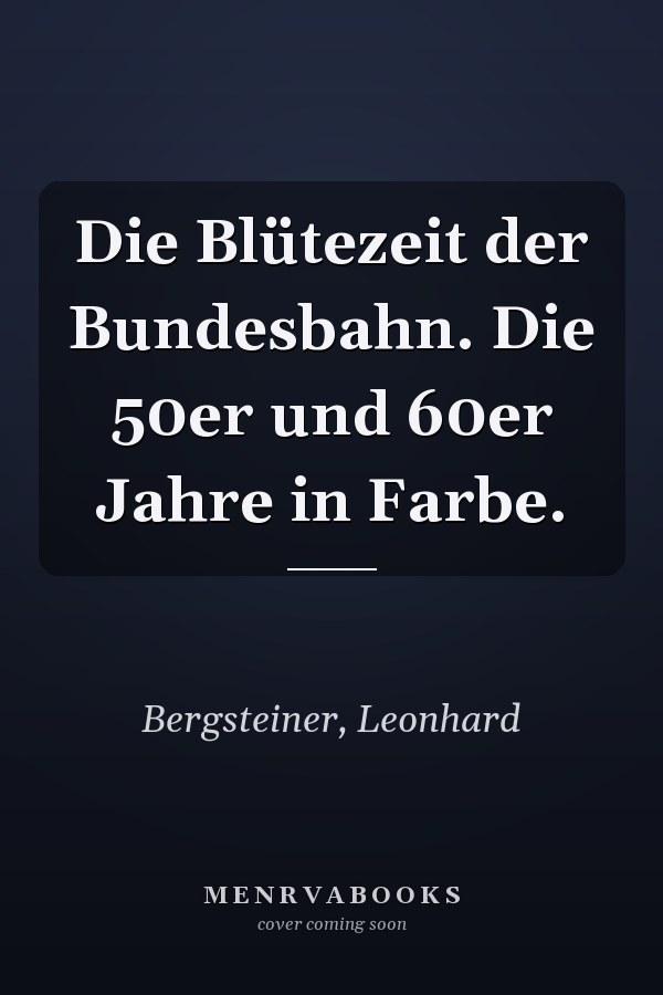 Die Blütezeit der Bundesbahn. Die 50er und 60er Jahre in Farbe.