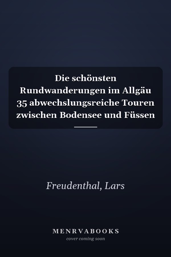 Die schönsten Rundwanderungen im Allgäu 35 abwechslungsreiche Touren zwischen Bodensee und Füssen