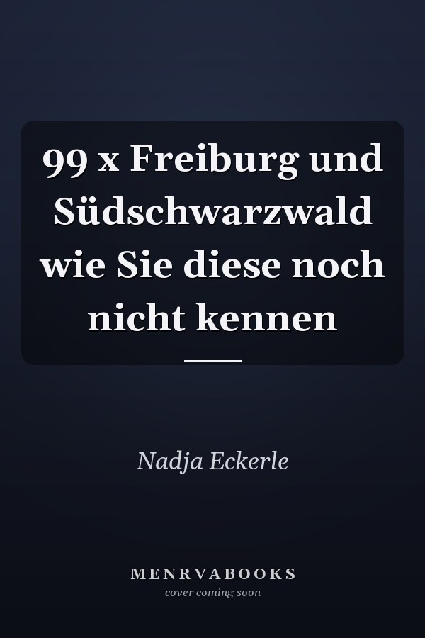 99 x Freiburg und Südschwarzwald wie Sie diese noch nicht kennen