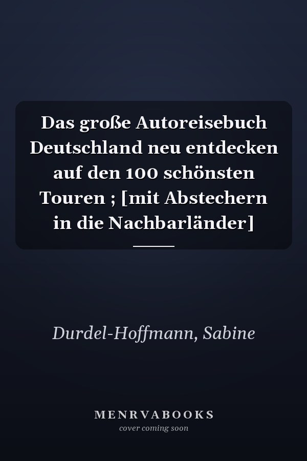 Das große Autoreisebuch Deutschland neu entdecken auf den 100 schönsten Touren ; [mit Abstechern in die Nachbarländer]