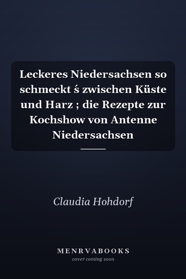 Leckeres Niedersachsen so schmeckt ́s zwischen Küste und Harz ; die Rezepte zur Kochshow von Antenne Niedersachsen
