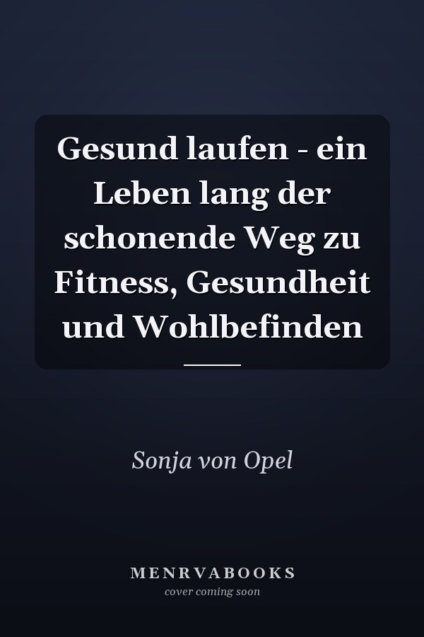 Gesund laufen - ein Leben lang der schonende Weg zu Fitness, Gesundheit und Wohlbefinden