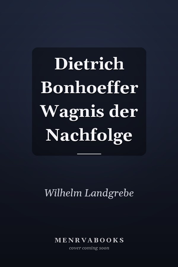 Dietrich Bonhoeffer Wagnis der Nachfolge