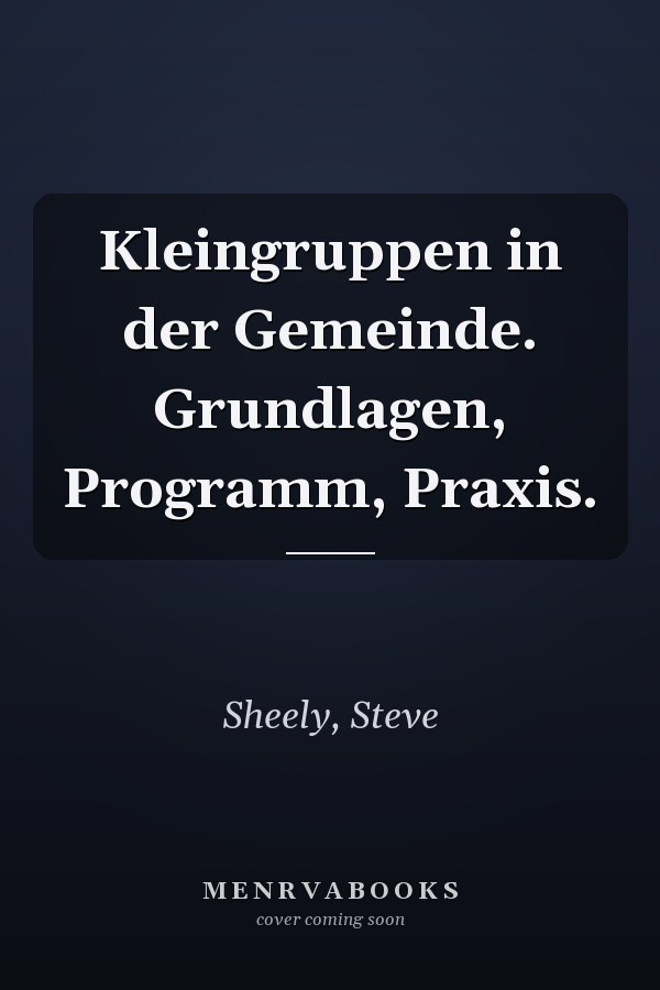 Kleingruppen in der Gemeinde. Grundlagen, Programm, Praxis.