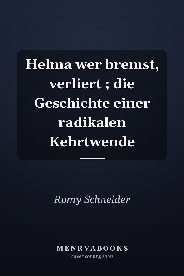 Helma wer bremst, verliert ; die Geschichte einer radikalen Kehrtwende