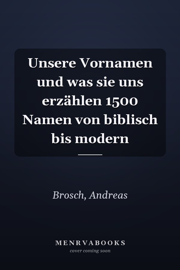 Unsere Vornamen und was sie uns erzählen 1500 Namen von biblisch bis modern