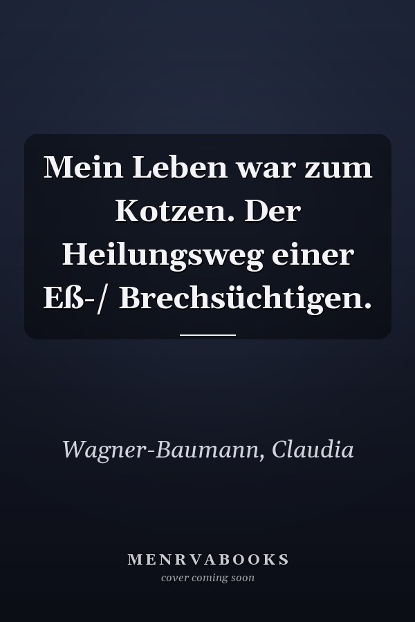 Mein Leben war zum Kotzen. Der Heilungsweg einer Eß-/ Brechsüchtigen.