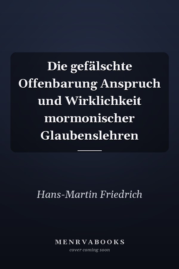 Die gefälschte Offenbarung Anspruch und Wirklichkeit mormonischer Glaubenslehren