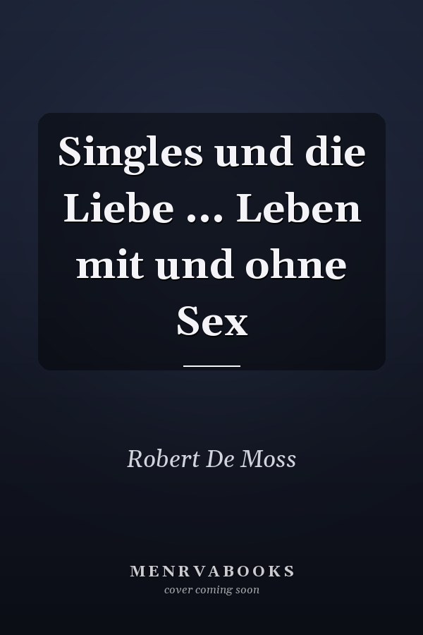 Singles und die Liebe ... Leben mit und ohne Sex