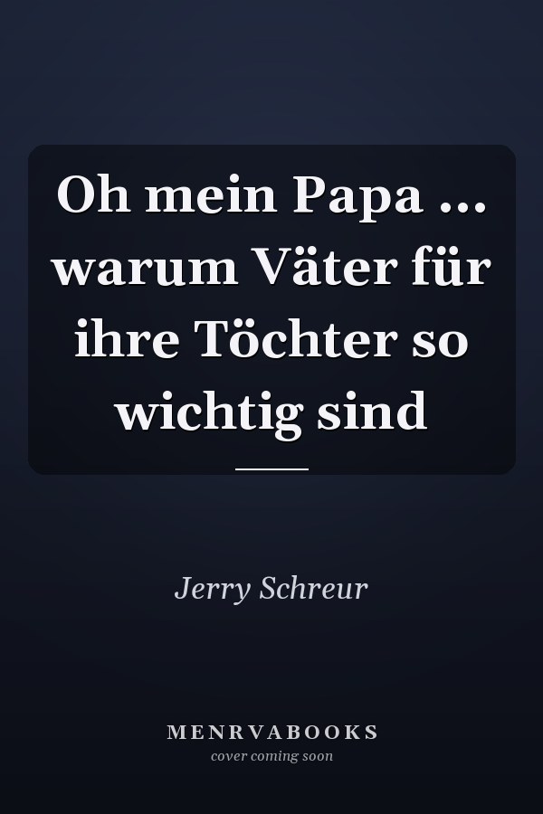 Oh mein Papa ... warum Väter für ihre Töchter so wichtig sind