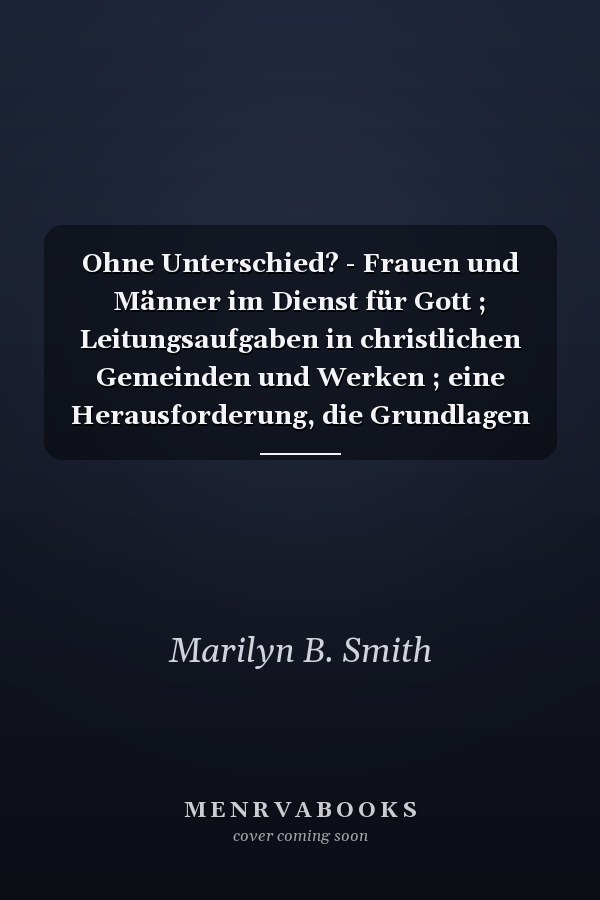 Ohne Unterschied? - Frauen und Männer im Dienst für Gott ; Leitungsaufgaben in christlichen Gemeinden und Werken ; eine Herausforderung, die Grundlagen neu zu überdenken