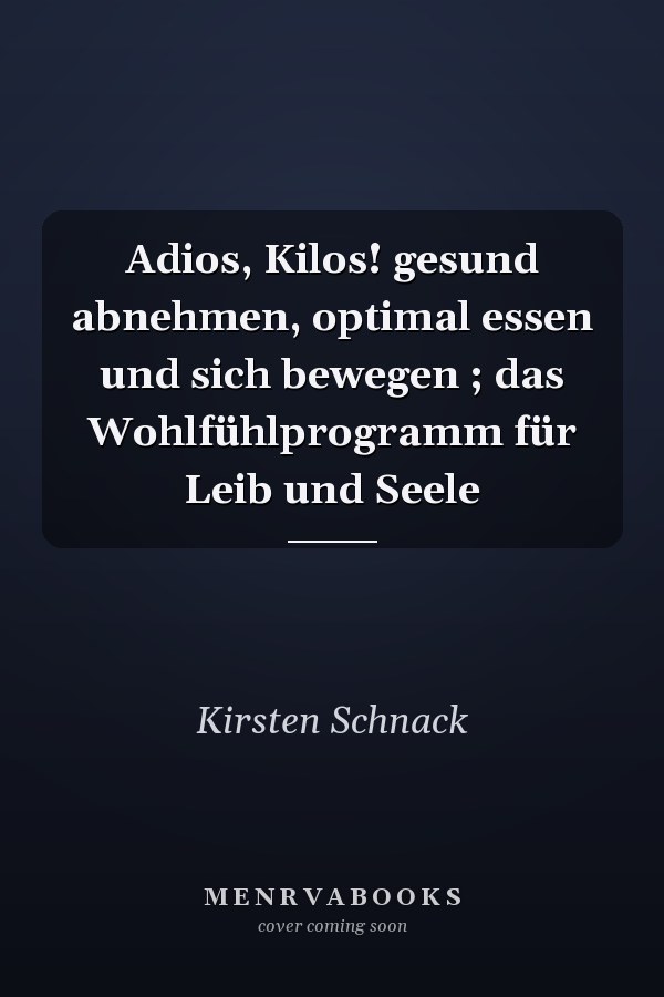 Adios, Kilos! gesund abnehmen, optimal essen und sich bewegen ; das Wohlfühlprogramm für Leib und Seele