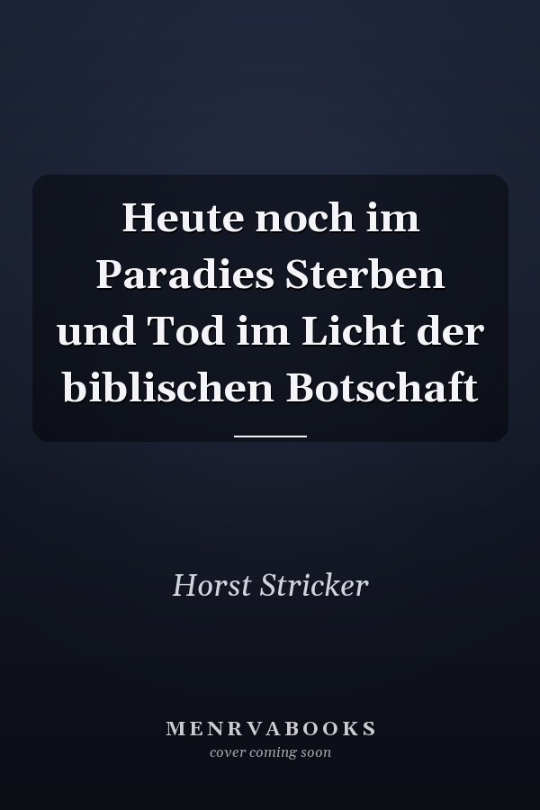 Heute noch im Paradies Sterben und Tod im Licht der biblischen Botschaft