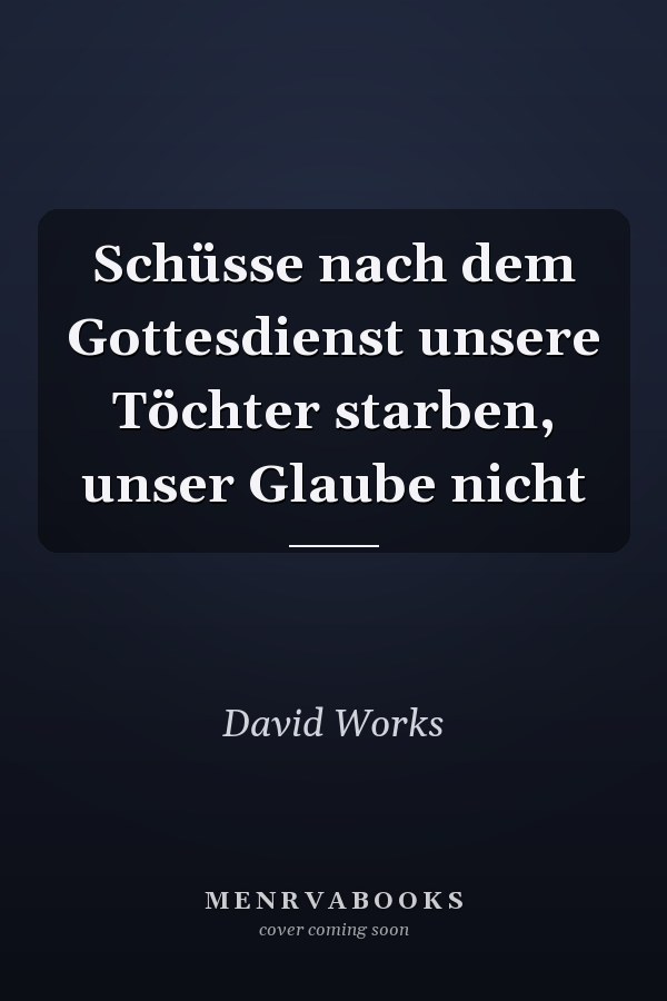 Schüsse nach dem Gottesdienst unsere Töchter starben, unser Glaube nicht