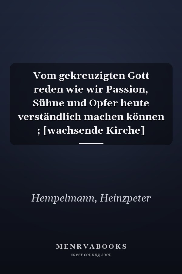 Vom gekreuzigten Gott reden wie wir Passion, Sühne und Opfer heute verständlich machen können ; [wachsende Kirche]