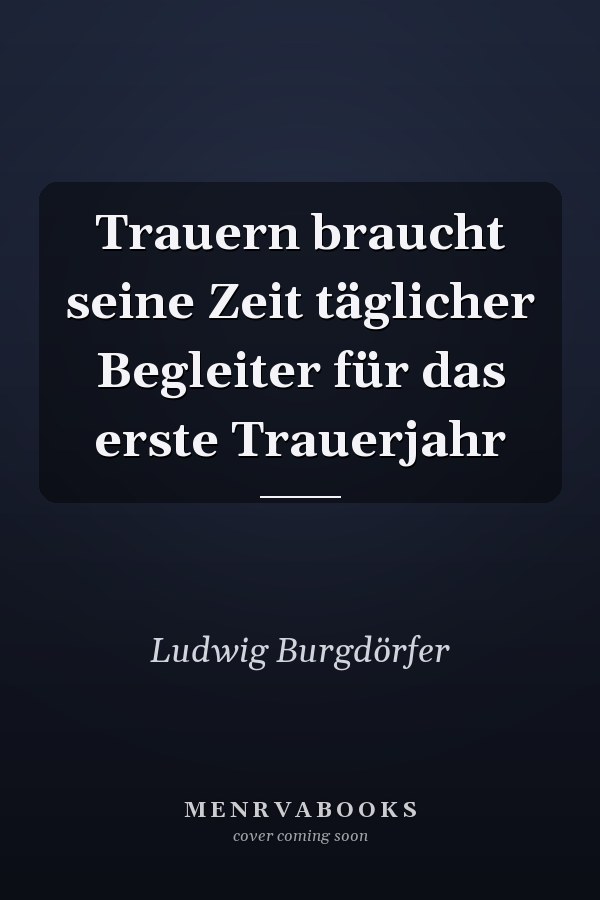 Trauern braucht seine Zeit täglicher Begleiter für das erste Trauerjahr