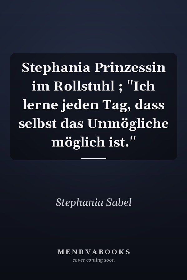 Stephania Prinzessin im Rollstuhl ; "Ich lerne jeden Tag, dass selbst das Unmögliche möglich ist."