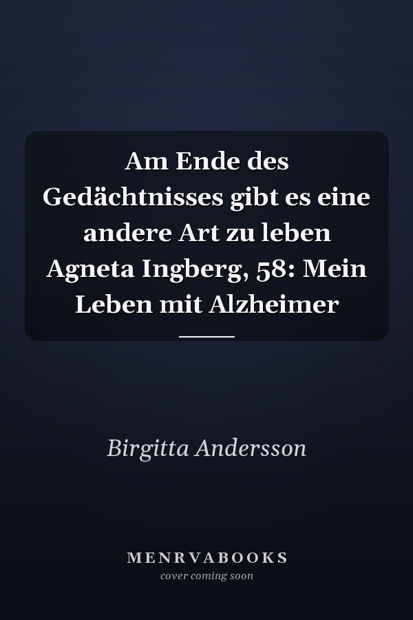 Am Ende des Gedächtnisses gibt es eine andere Art zu leben Agneta Ingberg, 58: Mein Leben mit Alzheimer