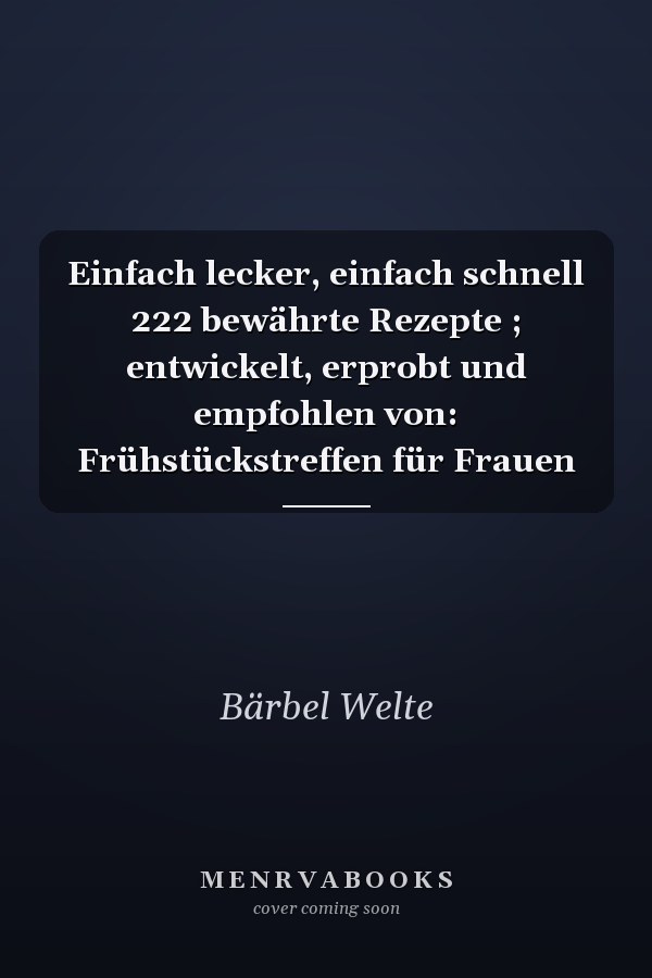 Einfach lecker, einfach schnell 222 bewährte Rezepte ; entwickelt, erprobt und empfohlen von: Frühstückstreffen für Frauen