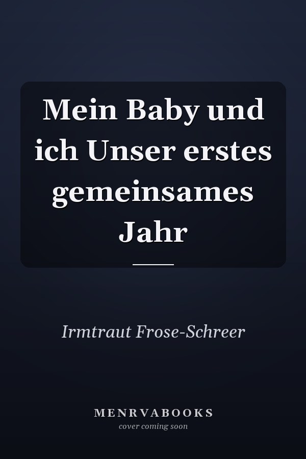 Mein Baby und ich Unser erstes gemeinsames Jahr