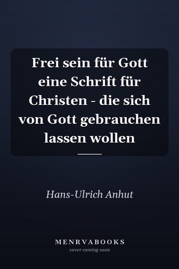 Frei sein für Gott eine Schrift für Christen - die sich von Gott gebrauchen lassen wollen