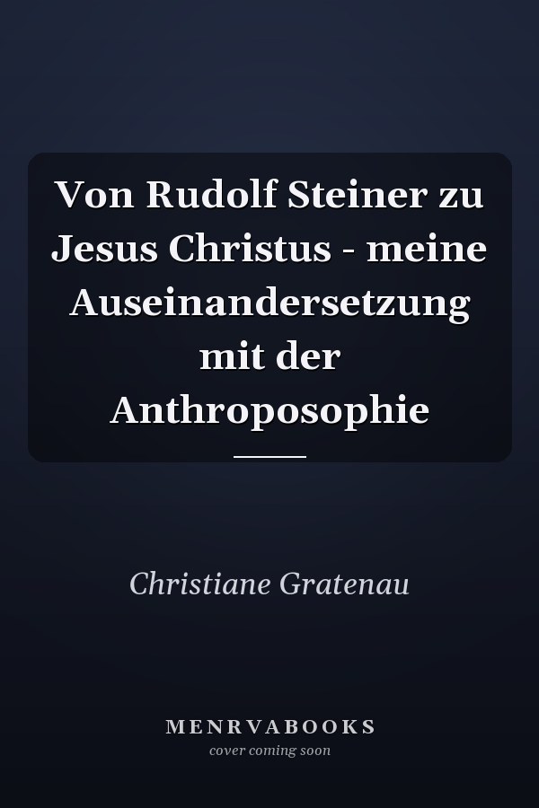 Von Rudolf Steiner zu Jesus Christus - meine Auseinandersetzung mit der Anthroposophie