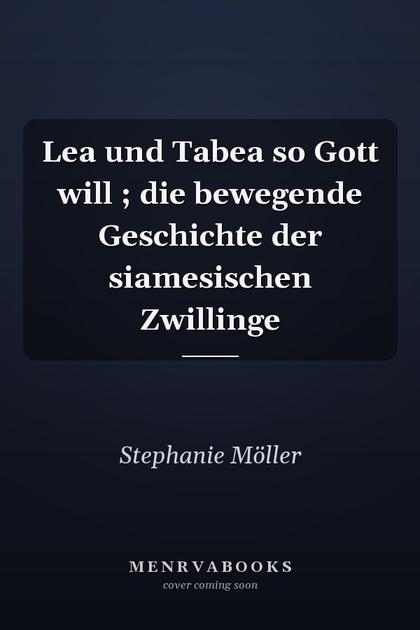 Lea und Tabea so Gott will ; die bewegende Geschichte der siamesischen Zwillinge