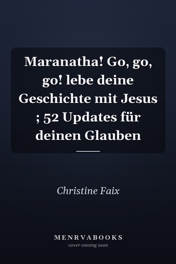 Maranatha! Go, go, go! lebe deine Geschichte mit Jesus ; 52 Updates für deinen Glauben