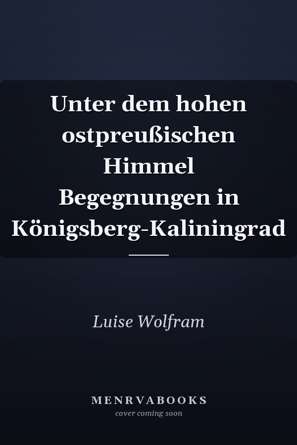 Unter dem hohen ostpreußischen Himmel Begegnungen in Königsberg-Kaliningrad