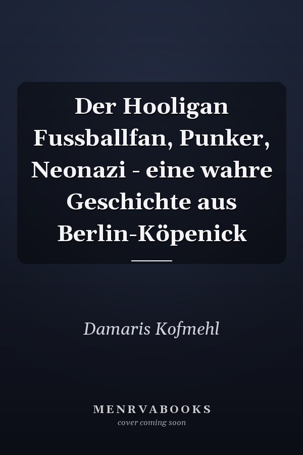 Der Hooligan Fussballfan, Punker, Neonazi - eine wahre Geschichte aus Berlin-Köpenick