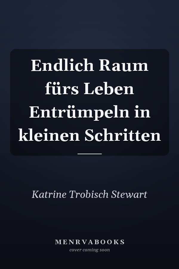 Endlich Raum fürs Leben Entrümpeln in kleinen Schritten