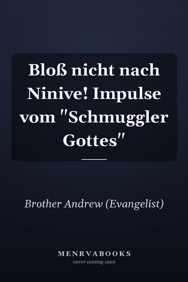 Bloß nicht nach Ninive! Impulse vom "Schmuggler Gottes"