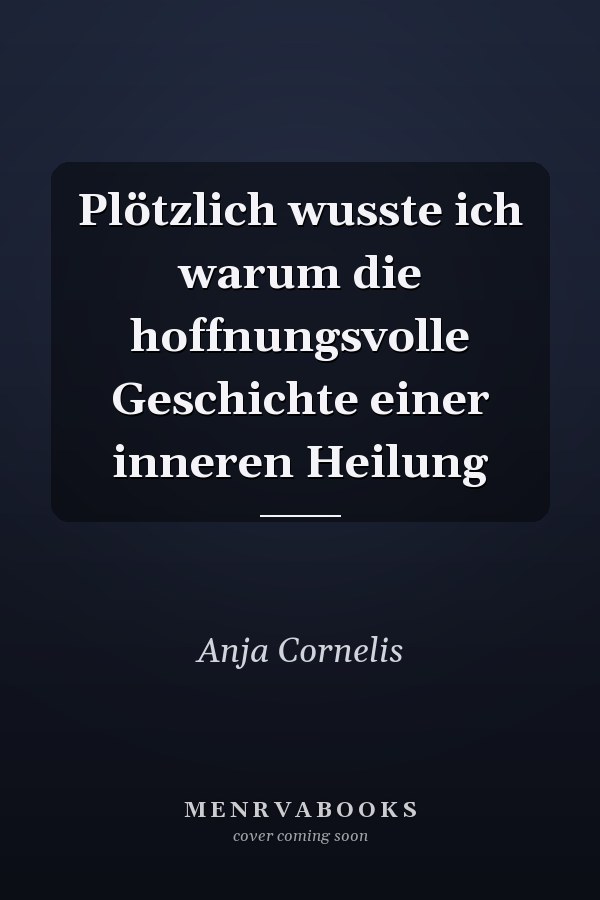Plötzlich wusste ich warum die hoffnungsvolle Geschichte einer inneren Heilung