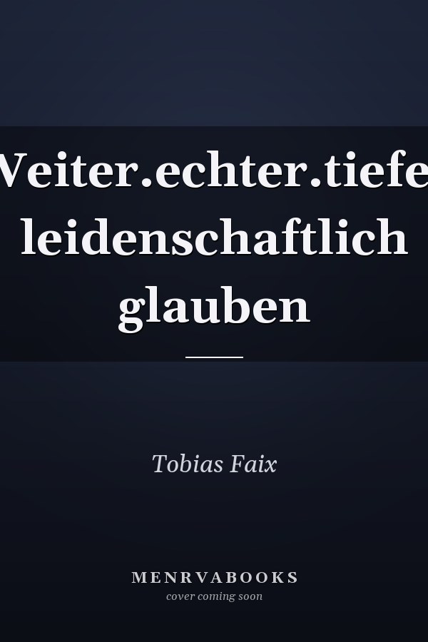Weiter.echter.tiefer leidenschaftlich glauben