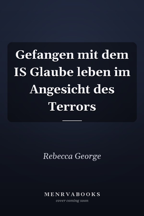 Gefangen mit dem IS Glaube leben im Angesicht des Terrors