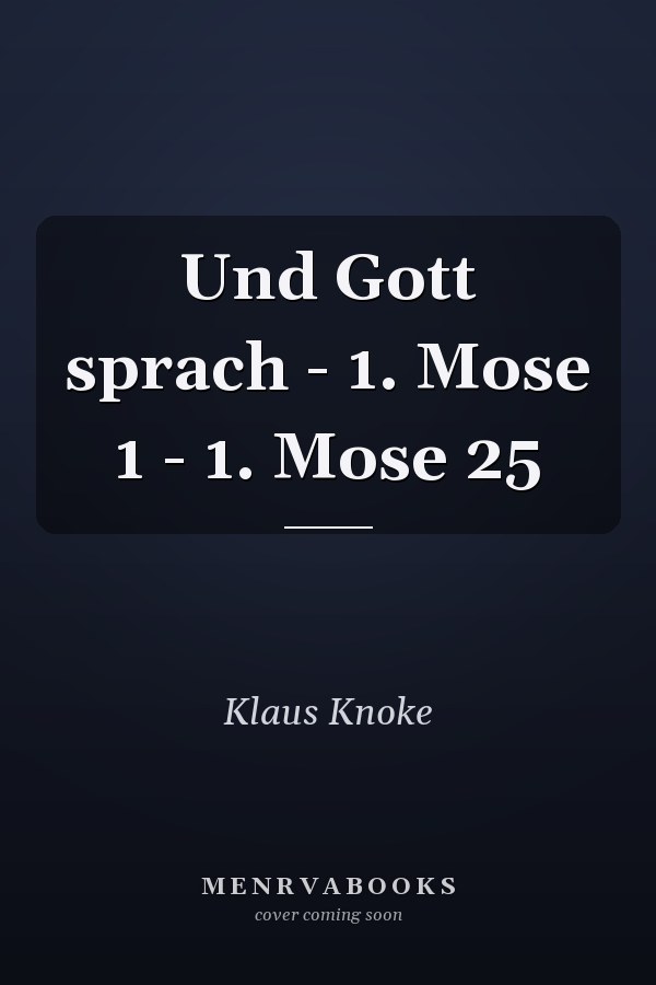 Und Gott sprach - 1. Mose 1 - 1. Mose 25