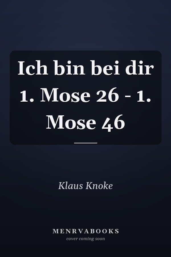 Ich bin bei dir 1. Mose 26 - 1. Mose 46