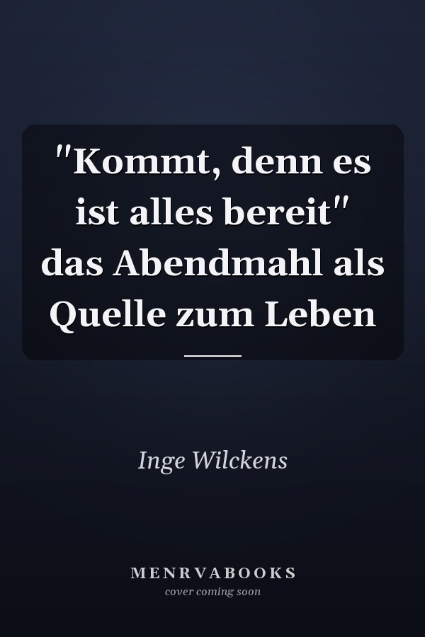 "Kommt, denn es ist alles bereit" das Abendmahl als Quelle zum Leben